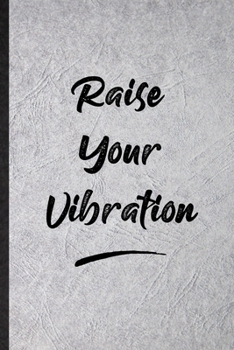 Raise Your Vibration: Funny Positive Motivation Lined Notebook/ Blank Journal For Support Faith Belief, Inspirational Saying Unique Special Birthday Gift Idea Cute Ruled 6x9 110 Pages