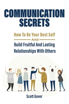 Paperback Communication Secrets: How To Be Your Best Self And Build Fruitful And Lasting Relationships With Others Book