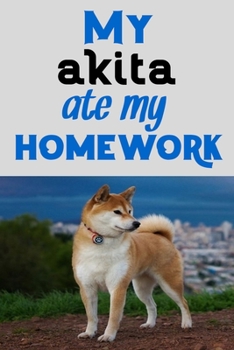 My akita ate my homework: Blank Lined Gift notebook For Akita lovers