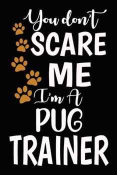 Paperback You don't scare me I'm A Pug Trainer: Funny Pug Training Log Book gifts. Best Dog Trainer Log Book gifts For Dog Lovers who loves Pug. Cute Pug Traine Book