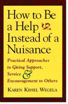 Paperback How to Be a Help Instead of a Nuisance: Practical Approaches to Giving Support, Service, and Encouragement to Others Book