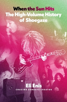 Hardcover When the Sun Hits: The High-Volume History of Shoegaze Book
