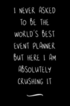 I never asked to be the World's Best Event Planner But Here I am Absolutely Crushing it: Funny Office Notebook/Journal For ... Relief Anger Management Journal(6x9 inch)