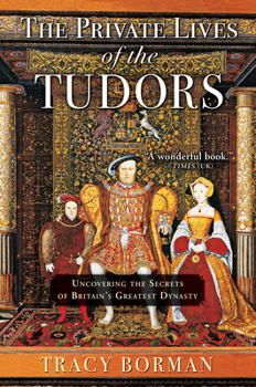 Paperback The Private Lives of the Tudors: Uncovering the Secrets of Britain's Greatest Dynasty Book