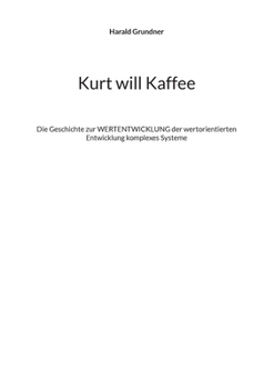 Paperback Kurt will Kaffee: Die Geschichte zur WERTENTWICKLUNG der wertorientierten Entwicklung komplexes Systeme [German] Book