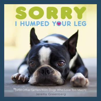 Paperback Sorry I Humped Your Leg: (And Other Letters from Dogs Who Love Too Much) Book