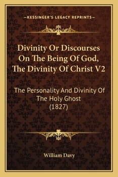 Paperback Divinity Or Discourses On The Being Of God, The Divinity Of Christ V2: The Personality And Divinity Of The Holy Ghost (1827) Book