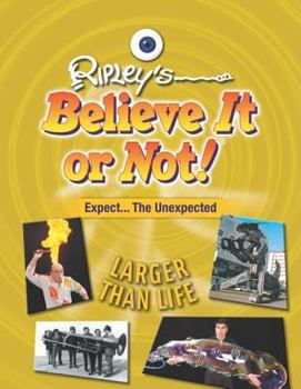 Expect the Unexpected: Larger Than Life - Book  of the Ripley's Remarkable and Unexpected