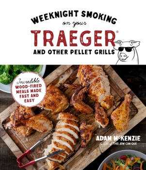 Paperback Weeknight Smoking on Your Traeger and Other Pellet Grills: Incredible Wood-Fired Meals Made Fast and Easy Book