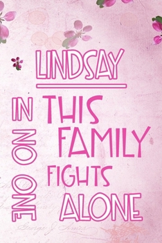 Paperback LINDSAY In This Family No One Fights Alone: Personalized Name Notebook/Journal Gift For Women Fighting Health Issues. Illness Survivor / Fighter Gift Book