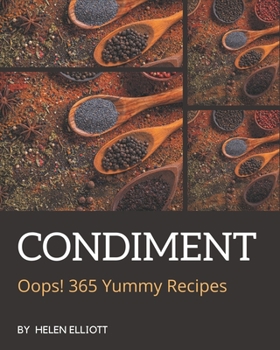 Paperback Oops! 365 Yummy Condiment Recipes: The Highest Rated Yummy Condiment Cookbook You Should Read Book