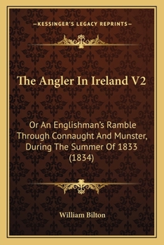 The Angler In Ireland V2: Or An Englishman's Ramble Through Connaught And Munster, During The Summer Of 1833