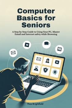 Paperback Computer Basics for Seniors: A Step by Step Guide to Using Your PC, Master Email and Internet safety while Browsing Book