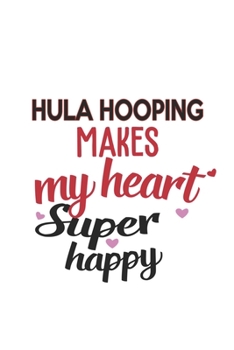 Paperback Hula hooping Makes My Heart Super Happy Hula hooping Lovers Hula hooping Obsessed Notebook A beautiful: Lined Notebook / Journal Gift,, 120 Pages, 6 x Book