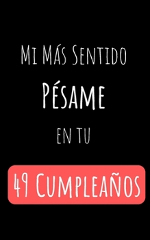 Mi Más Sentido Pésame en tu 49 Cumpleaños: Regalo Perfecto para Cumpleaños | Cuaderno con Portada Original y 110 Páginas | Para Utilizar como Diario, ... | Tamaño 15.24x22.86cm (Spanish Edition)