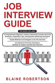 Paperback Job Interview Guide: 3 in 1- A Comprehensive Beginner's Guide + Simple Methods and Strategies + Advanced Interview Techniques, Methods to P Book