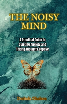 Paperback The Noisy Mind: A Practical Guide to Quieting Anxiety and Taking Thoughts Captive Book