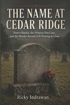 The Name At Cedar Ridge: Dawn Olanick, the Princess Doe Case, and the Murder Record Still Waiting to Close