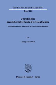 Unmittelbare Grenzüberschreitende Beweisaufnahme: Souveränität Und Die Europäische Beweisaufnahmeverordnung (Schriften Zum Internationalen Recht) (German Edition)