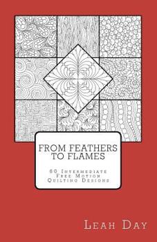 Paperback From Feathers to Flames: 60 Intermediate Free Motion Quilting Designs Book