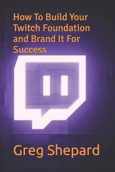 Paperback How To Build Your Twitch Foundation and Brand It For Success Book