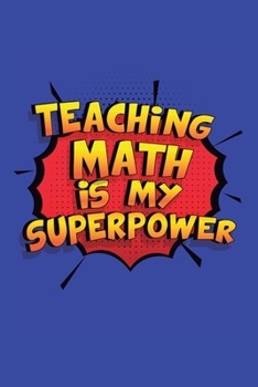 Paperback Teaching Math Is My Superpower: A 6x9 Inch Softcover Diary Notebook With 110 Blank Lined Pages. Funny Teaching Math Journal to write in. Teaching Math Book