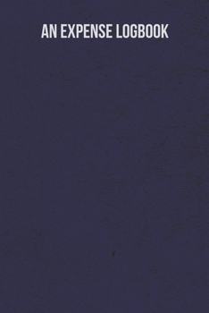 An Expense Logbook: Keep a Record of All Spending for Life, Business, Travel, Projects and Anything You Want