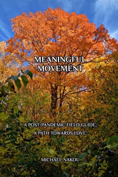 Paperback Meaningful Movement: A Post-Pandemic Field Guide; A Path Towards Love. Book
