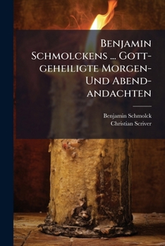 Paperback Benjamin Schmolckens ... Gott-geheiligte Morgen- Und Abend-andachten: In Gebundener Und Ungebundener Rede: Mit Noch Andern Trostreichen Gebetern Mehr, [German] Book