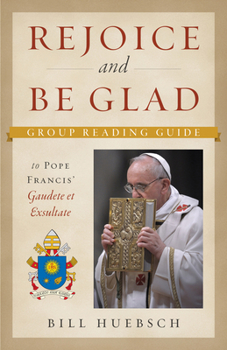 Paperback Rejoice and Be Glad: Group Reading Guide to Pope Francies' Gaudete Exsultate Book