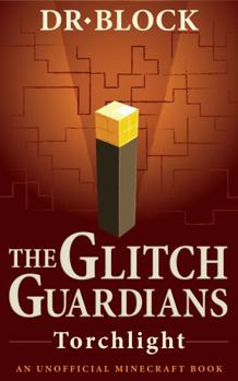 The Glitch Guardians -- Torchlight: An Unofficial Minecraft Book (Tales of the Glitch Guardians) - Book #4 of the Tales of the Glitch Guardians