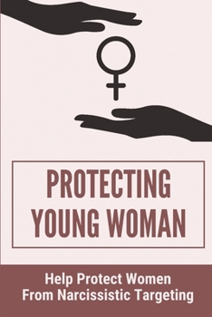 Paperback Protecting Young Woman: Help Protect Women From Narcissistic Targeting: Married Men Who Deceptively Cheat On Their Wives Book