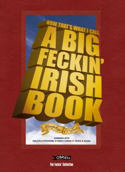 Hardcover Now That's What I Call A Big Feckin' Irish Book: Jammers with insults, proverbs, family names, trivia, slang (The Feckin' Collection) Book