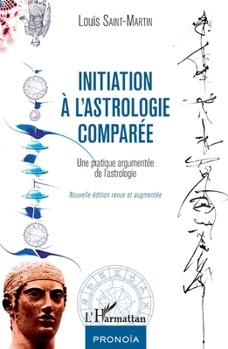 Initiation à l'astrologie comparée: Une pratique argumentée de l'astrologie Nouvelle édition revue et augmentée (Pronoia) (French Edition)