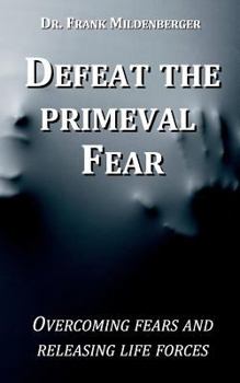 Paperback Defeat the primeval fear: Overcoming fears and releasing life forces Book