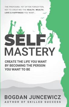 Paperback Self Mastery: Create the Life You Want by Becoming the Person You Want to Be Book