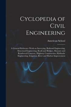 Paperback Cyclopedia of Civil Engineering; a General Reference Work on Surveying, Railroad Engineering, Structural Engineering, Roofs and Bridges, Masonry and R Book
