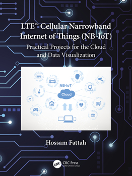 Paperback Lte Cellular Narrowband Internet of Things (Nb-Iot): Practical Projects for the Cloud and Data Visualization Book