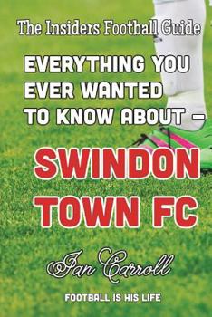 Paperback Everything You Ever Wanted to Know About Swindon Town FC Book