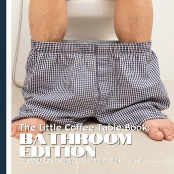 Paperback The Little Coffee Table Book: Bathroom Edition: Flush Away Boredom-75 Weird & Wacky Bathroom Facts! Book