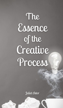 The Essence of the Creative Process