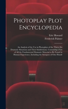Hardcover Photoplay Plot Encyclopedia; an Analysis of the use in Photoplays of the Thirty-six Dramatic Situations and Their Subdivisions. Containing a List of a Book
