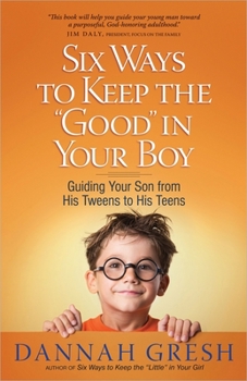 Paperback Six Ways to Keep the Good in Your Boy: Guiding Your Son from His Tweens to His Teens Book