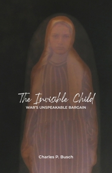 Paperback The Invisible Child: War's Unspeakable Bargain Book