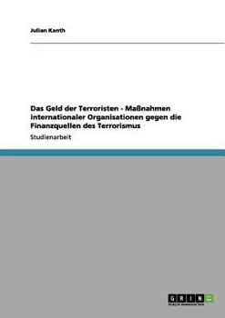 Das Geld der Terroristen - Ma�nahmen internationaler Organisationen gegen die Finanzquellen des Terrorismus