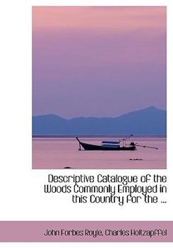 Descriptive Catalogue of the Woods Commonly Employed in This Country for The