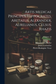 Paperback Artis Medicae Principes, Hippocrates, Aretaeus, Alexander, Aurelianus, Celsus, Rhazis; Volume 10 [Latin] Book