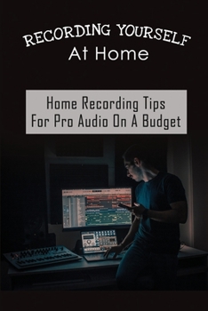 Paperback Recording Yourself At Home: Home Recording Tips For Pro Audio On A Budget: Home Recording Basics Book