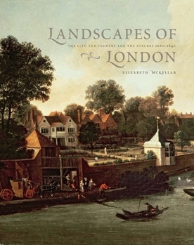 The Landscape of London: The Metropolitan Environs, 1660-1830