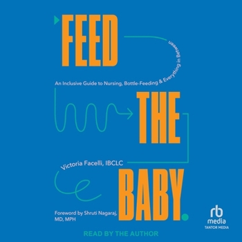Feed the Baby: An Inclusive Guide to Nursing, Bottle-Feeding, and Everything in Between